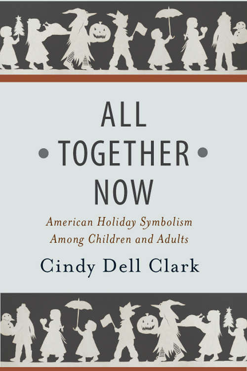 Book cover of All Together Now: American Holiday Symbolism Among Children and Adults (Rutgers Series in Childhood Studies)