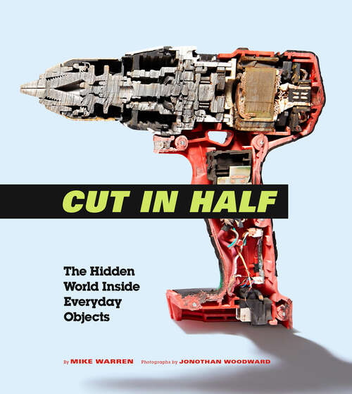 Book cover of Cut in Half: The Hidden World Inside Everyday Objects