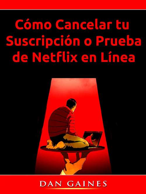 Book cover of Cómo Cancelar tu  Suscripción o Prueba de Netflix en Línea