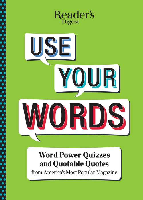 Book cover of Reader's Digest Use Your Words: Word Power Quizzes & Quotable Quotes from America's Most Popular Magazine