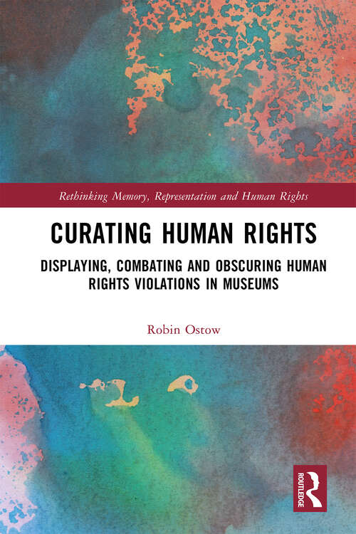 Book cover of Curating Human Rights: Displaying, Combating and Obscuring Human Rights Violations in Museums (Rethinking Memory, Representation and Human Rights)