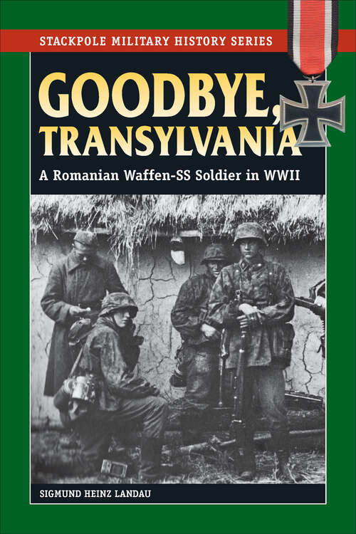 Book cover of Goodbye, Transylvania: A Romanian Waffen-SS Soldier in WWII (Stackpole Military History Series)
