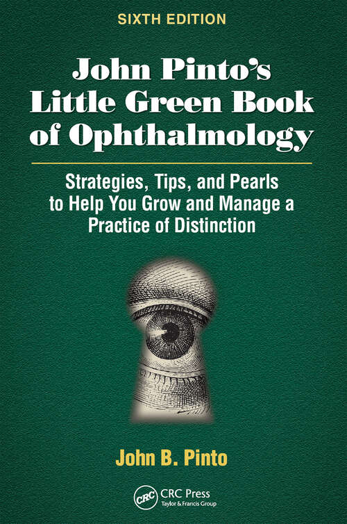 Book cover of John Pinto’s Little Green Book of Ophthalmology: Strategies, Tips and Pearls to Help You Grow and Manage a Practice of Distinction