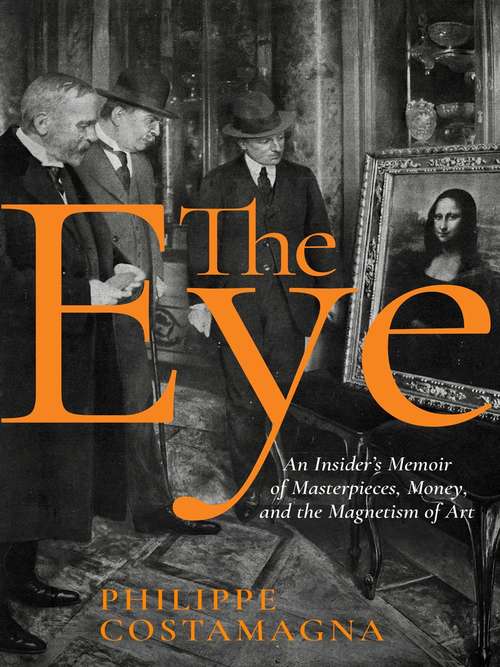 Book cover of The Eye: An Insider's Memoir of Masterpieces, Money and the Magnetism of Art