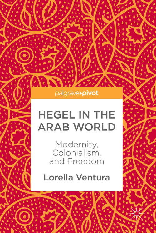 Book cover of Hegel in the Arab World: Modernity, Colonialism, And Freedom (1st ed. 2018)