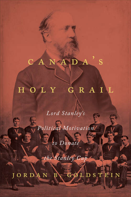 Book cover of Canada's Holy Grail: Lord Stanley’s Political Motivation to Donate the Stanley Cup