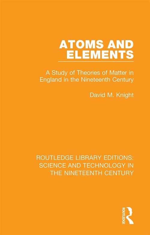 Book cover of Atoms and Elements: A Study of Theories of Matter in England in the Nineteenth Century (Routledge Library Editions: Science and Technology in the Nineteenth Century #4)