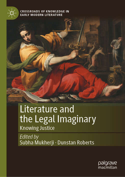 Book cover of Literature and the Legal Imaginary: Knowing Justice (Crossroads of Knowledge in Early Modern Literature #4)