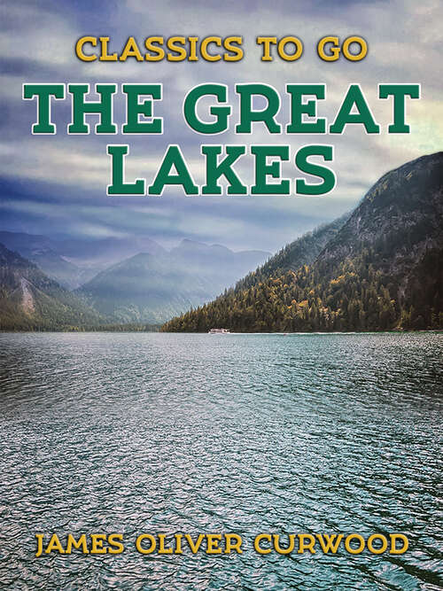 Book cover of The Great Lakes: The Vessels That Plough Them, Their Owners, Their Sailors, And Their Cargoes: Together With A Brief History Of Our Inland Seas (Classics To Go)