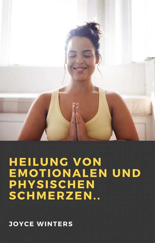 Book cover of Heilung von emotionalen und physischen Schmerzen..