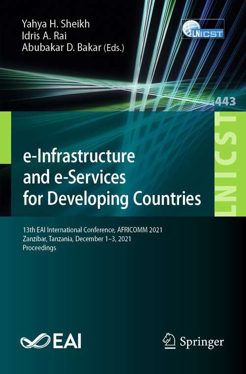 Book cover of e-Infrastructure and e-Services for Developing Countries: 13th EAI International Conference, AFRICOMM 2021, Zanzibar, Tanzania, December 1-3, 2021, Proceedings (1st ed. 2022) (Lecture Notes of the Institute for Computer Sciences, Social Informatics and Telecommunications Engineering #443)