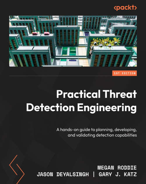 Book cover of Practical Threat Detection Engineering: A hands-on guide to planning, developing, and validating detection capabilities