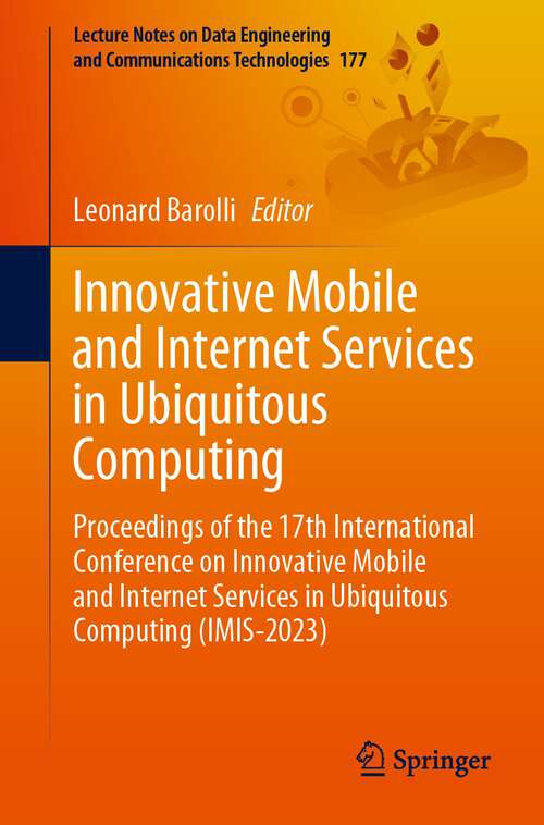 Book cover of Innovative Mobile and Internet Services in Ubiquitous Computing: Proceedings of the 17th International Conference on Innovative Mobile and Internet Services in Ubiquitous Computing (IMIS-2023) (1st ed. 2023) (Lecture Notes on Data Engineering and Communications Technologies #177)