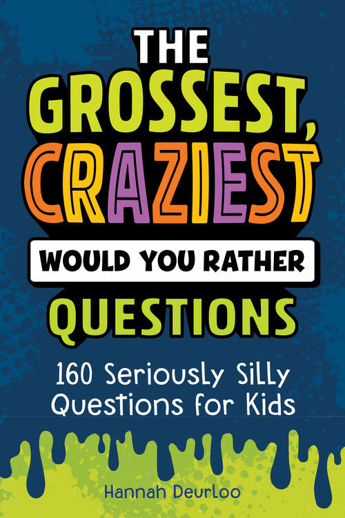 Book cover of The Grossest, Craziest Would You Rather Questions: 160 Seriously Silly Questions for Kids