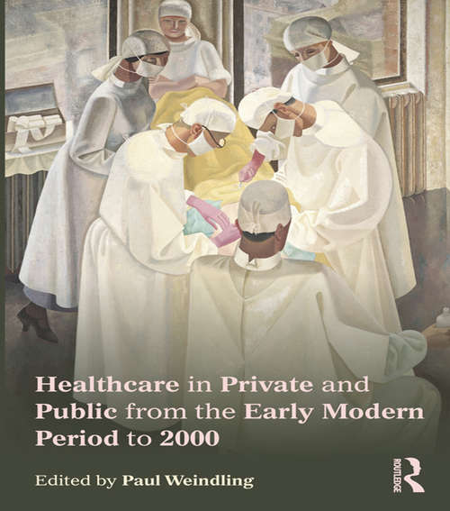Book cover of Healthcare in Private and Public from the Early Modern Period to 2000: From The Early Modern Period To 2000
