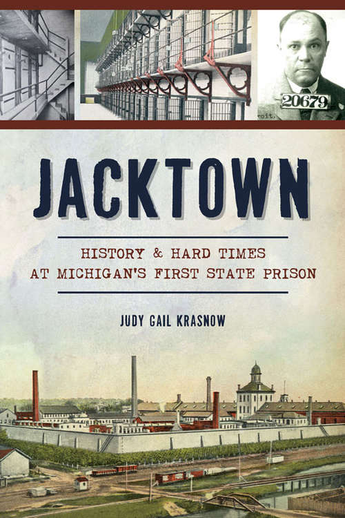 Book cover of Jacktown: History & Hard Times at Michigan’s First State Prison (Landmarks)