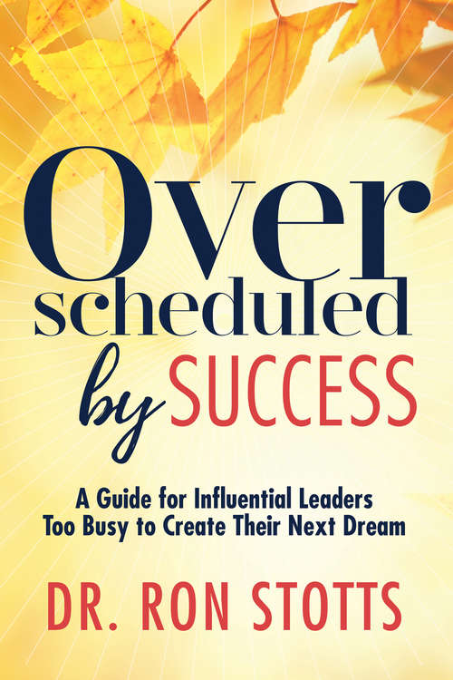 Book cover of Overscheduled by Success: A Guide for Influential Leaders Too Busy to Create Their Next Dream