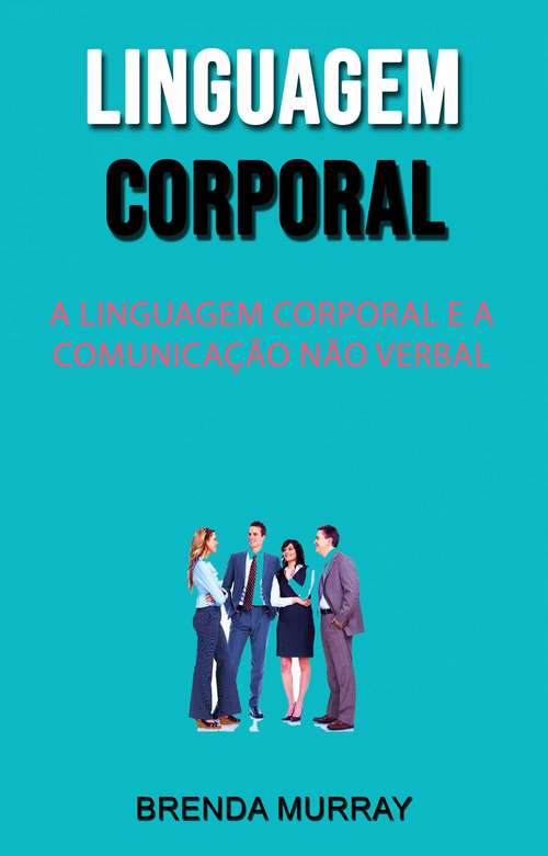 Book cover of Linguagem Corporal: Linguagem corporal e como isso pode criar resultados incríveis em todas as áreas da sua vida!