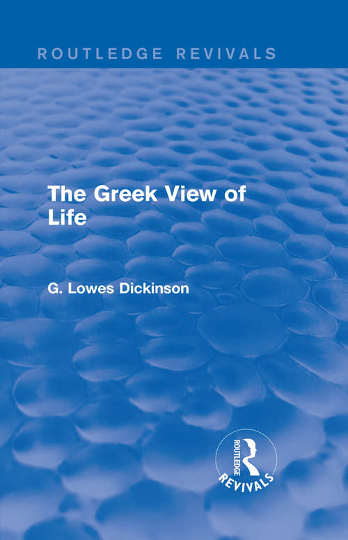 Book cover of The Greek View of Life (Routledge Revivals: Collected Works of G. Lowes Dickinson)