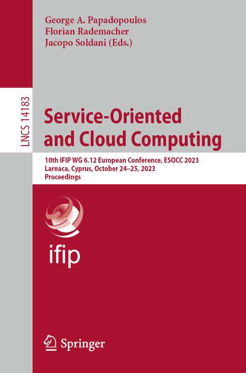 Book cover of Service-Oriented and Cloud Computing: 10th IFIP WG 6.12 European Conference, ESOCC 2023, Larnaca, Cyprus, October 24–25, 2023, Proceedings (1st ed. 2023) (Lecture Notes in Computer Science #14183)