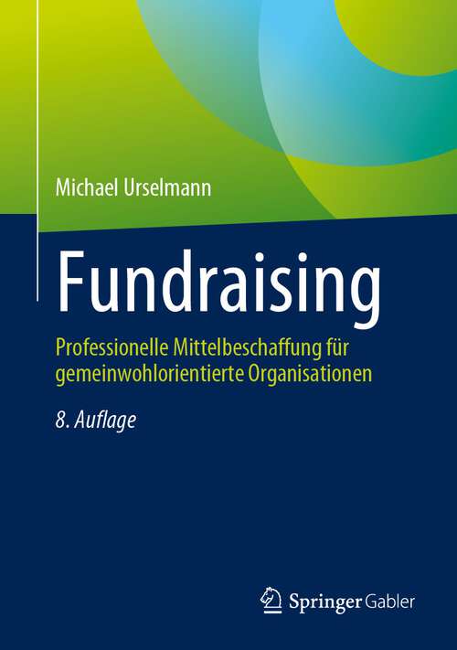 Book cover of Fundraising: Professionelle Mittelbeschaffung für gemeinwohlorientierte Organisationen (8. Aufl. 2023) (Springer Reference Wirtschaft Ser.)