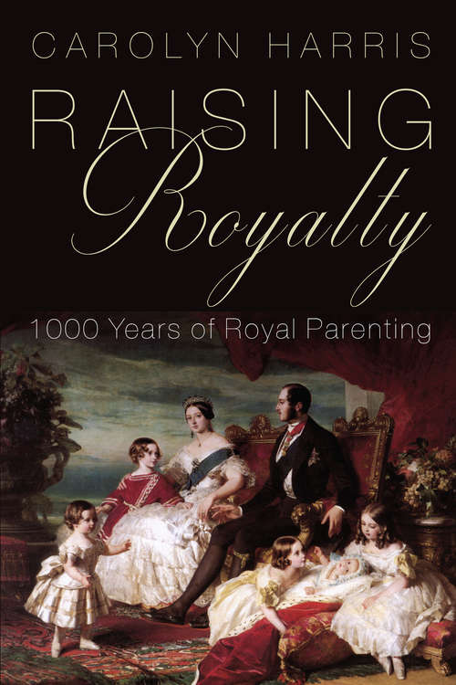 Book cover of Raising Royalty: 1000 Years of Royal Parenting