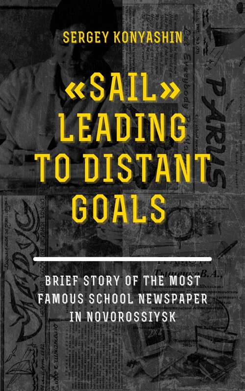 Book cover of "Sail" leading to distant goals: A brief history of the most famous school newspaper of Novorossiysk