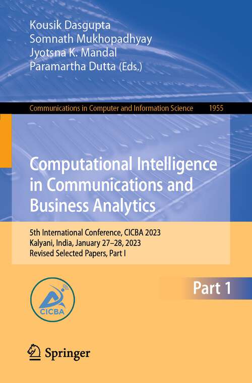 Book cover of Computational Intelligence in Communications and Business Analytics: 5th International Conference, CICBA 2023, Kalyani, India, January 27–28, 2023, Revised Selected Papers, Part I (1st ed. 2024) (Communications in Computer and Information Science #1955)