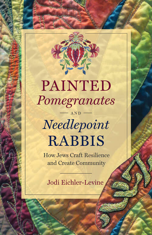 Book cover of Painted Pomegranates and Needlepoint Rabbis: How Jews Craft Resilience and Create Community (Where Religion Lives)