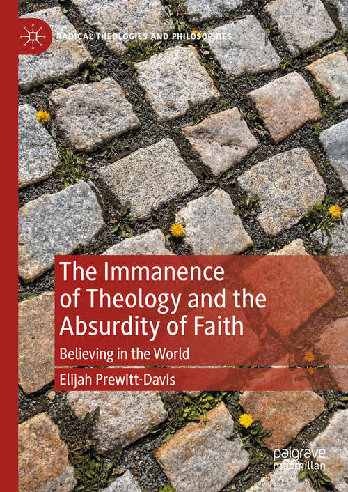 Book cover of The Immanence of Theology and the Absurdity of Faith: Believing in the World (Radical Theologies and Philosophies)