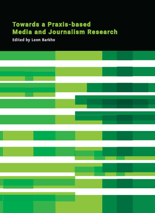 Book cover of Towards a Praxis-based Media and Journalism Research