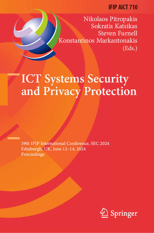 Book cover of ICT Systems Security and Privacy Protection: 39th IFIP International Conference, SEC 2024, Edinburgh, UK, June 12–14, 2024, Proceedings (2024) (IFIP Advances in Information and Communication Technology #710)