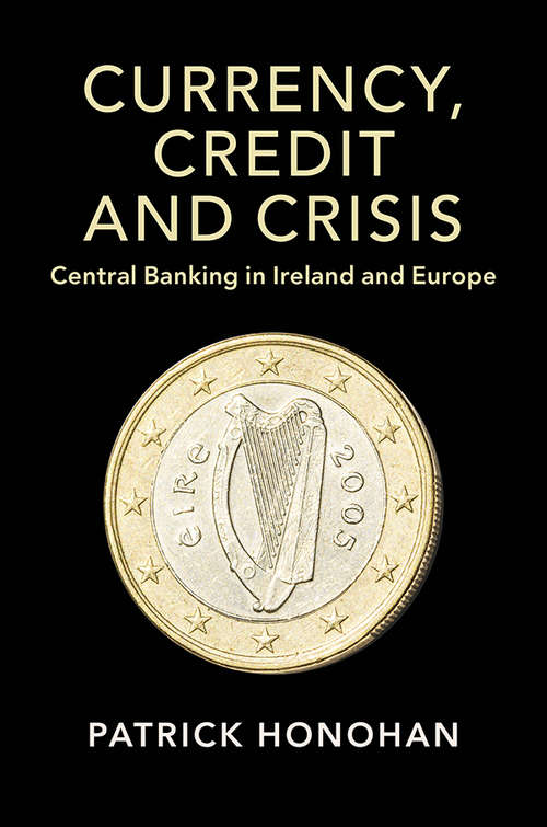 Book cover of Currency, Credit and Crisis: Central Banking in Ireland and Europe (Studies in Macroeconomic History)