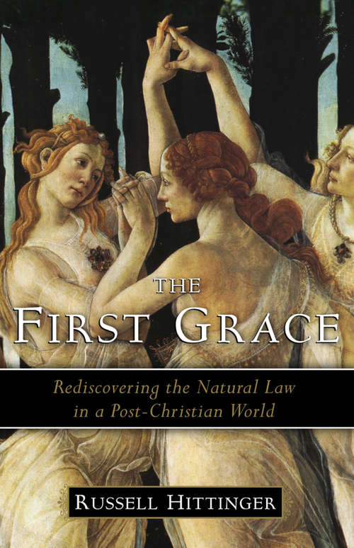 Book cover of The First Grace: Rediscovering the Natural Law in a Post-Christian World