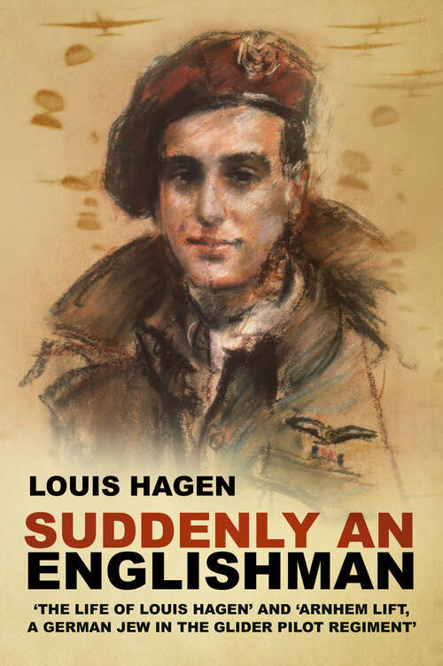 Book cover of Suddenly an Englishman: 'The Life of Louis Hagen' and 'Arnhem Lift, A German Jew in the Glider Pilot Regiment'