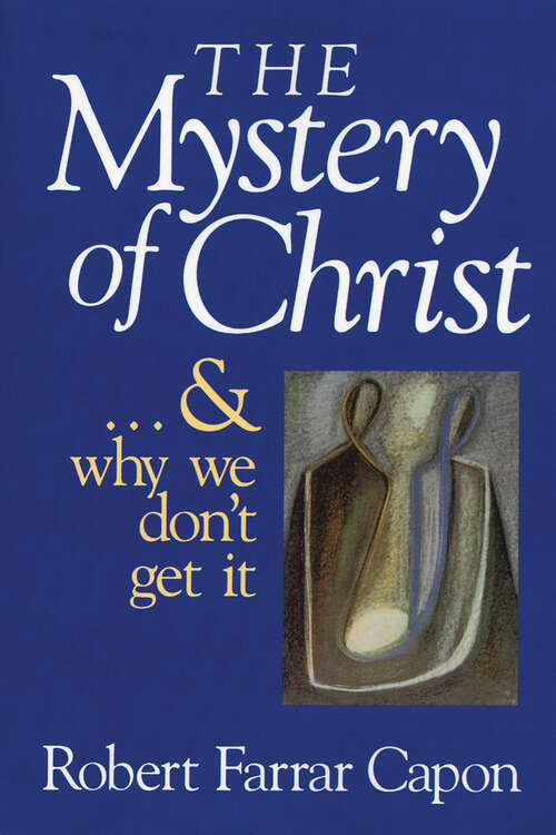 Book cover of The Mystery of Christ . . . and Why We Don't Get It