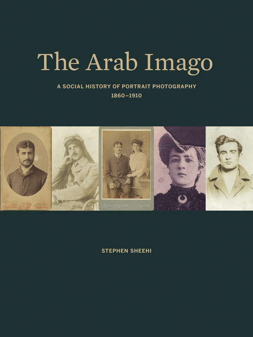 Book cover of The Arab Imago: A Social History of Portrait Photography, 1860–1910