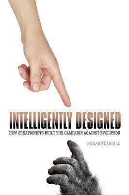 Book cover of Intelligently Designed: How Creationists Built the Campaign against Evolution