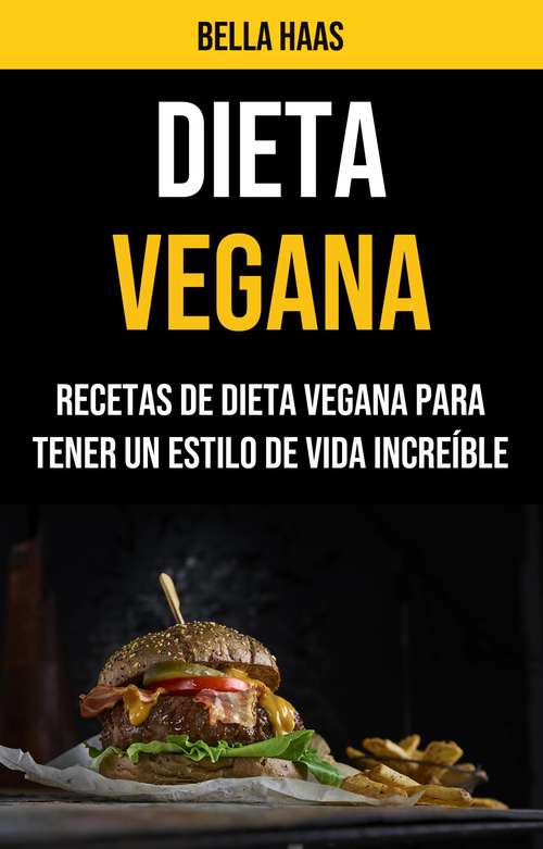 Book cover of Dieta Vegana: Recetas De Dieta Vegana Para Tener Un Estilo De Vida Increíble