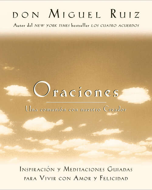 Book cover of Oraciones, una comunión con nuestra Creador: Inspiración y meditaciones guiadas para vivir con amor y felicidad (Un libro de la sabiduría tolteca)