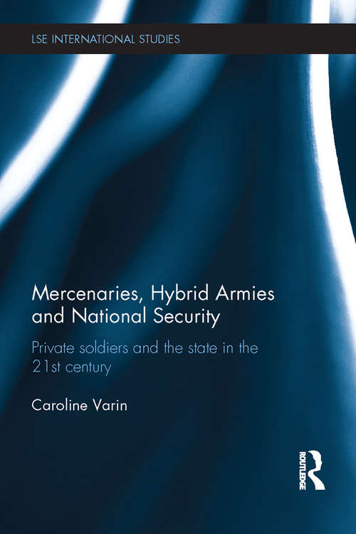 Book cover of Mercenaries, Hybrid Armies and National Security: Private Soldiers and the State in the 21st Century (LSE International Studies Series)