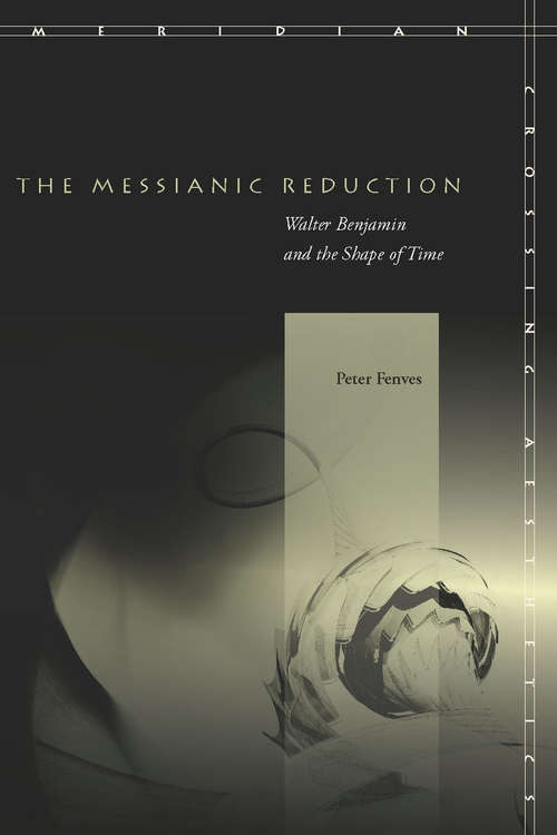 Book cover of The Messianic Reduction: Walter Benjamin and the Shape of Time