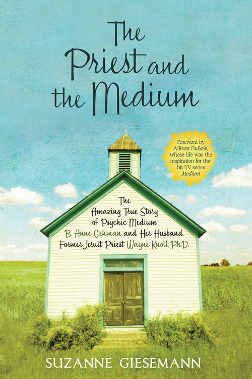 Book cover of The Priest and the Medium: The Amazing True Story Of Psychic Medium B. Anne Gehman And Her Husband, Former Jesuit Priest Wayne Knoll, Ph. D.