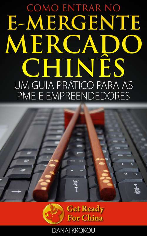Book cover of Como Entrar no e-Mergente Mercado Chinês: Um Guia Prático Para as PME e Empreendedores