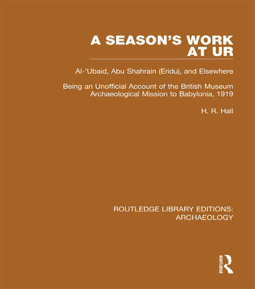 Book cover of A Season's Work at Ur, Al-'Ubaid, Abu Shahrain-Eridu-and Elsewhere: Being an Unofficial Account of the British Museum Archaeological Mission to Babylonia, 1919 (Routledge Library Editions: Archaeology)