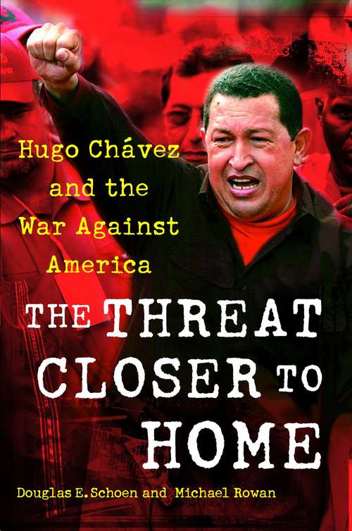 Book cover of The Threat Closer to Home: Hugo Chavez and the War Against America