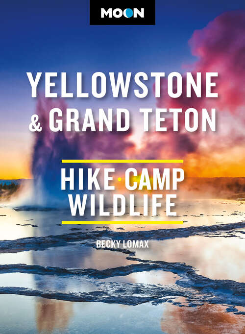 Book cover of Moon Yellowstone & Grand Teton: Hiking, Camping, Wildlife (Moon National Parks Travel Guide)