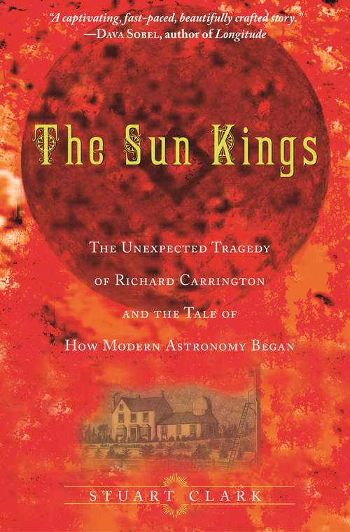 Book cover of The Sun Kings: The Unexpected Tragedy of Richard Carrington and the Tale of How Modern Astronomy Began