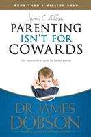 Book cover of Parenting Isn't for Cowards: The 'You Can Do It' Guide for Hassled Parents from America's Best-Loved Family Advocate