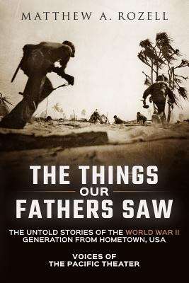 Book cover of The Things Our Fathers Saw: Voices of the Pacific Theater